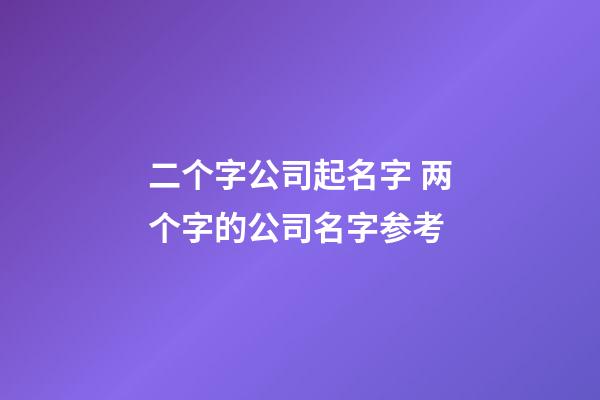 二个字公司起名字 两个字的公司名字参考-第1张-公司起名-玄机派